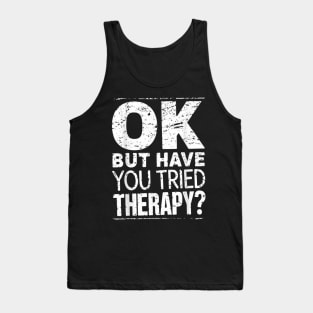 ok but have you tried therapy c7 Tank Top